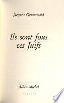 Ils sont fous, ces Juifs