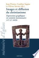 Images et diffusion du christianisme. Expressions graphiques en contexte missionnaire XVIe-XXe siècles