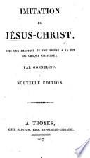 Imitation de Jésus-Christ, avec une pratique et une prière à la fin de chaque chapitre; par Gonnelieu. Nouvelle édition