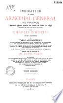 Indicateur du grand Armorial général de France... dressé en vertu de l'édit de 1696... ou Table alphabétique de tous les noms de personnes, villes, communautés et corporations dont les armoiries ont été portées... aux registres inédits dont se compose l'Armorial général de la France...