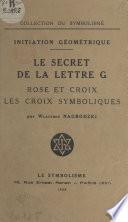 Initiation géométrique : le secret de la lettre G, rose et croix, les croix symboliques
