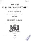 Inscriptions funéraires et monumentales de la Flandre Occidentale, avec des données historiques et généalogiques. Arrondissement de Bruges