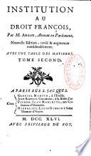 Institution au droit françois par M. Gabriel Argou, avocat en parlement. Avec une table des matieres. Tome premier [-tome second]