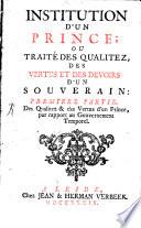 Institution d'un prince ou traite des qualitez, des vertus et des devoirs d'un souverain