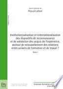 Institutionnalisation et internationalisation des dispositifs de reconnaissance et de validation des acquis de l'expérience, vecteur de renouvellement des relations entre univers de formation et de travail? - Tome I