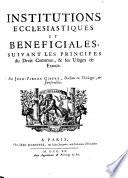 Institutions Ecclesiastique Et Beneficiales, Suivant Les Principes du Droit Commun, & les Usages de France