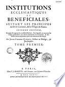 Institutions ecclésiastiques et bénéficiales, suivant les principes du droit commun, & les usages de France. Seconde édition, corrigée & augmentée considérablement, dans laquelle on trouvera les usages particuliers aux divers parlemens du Royaume, & des observations importantes prises des mémoires du Clergé. Par Jean-Pierre Gibert,... Tome premier [- second]