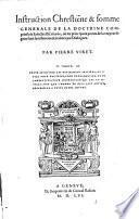 Instruction Chrestie[n]ne et somme Generale De La Doctrine Comprinse és Saintes Escritures, où les principaux pooints de la vraye religion sont familierement traittez par Dialogues