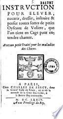 Instruction pour elever, nourrir, dresser, instruire & penser toutes sortes de petits oyseaux de voliere