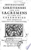 Instructions chrétiennes sur les sacremens et sur les cérémonies avec lesquelles l'Église les administre