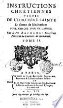 Instructions chrétiennes tirées de l'Ecriture Sainte, en forme de méditations pour chaque jour de l'année. Par le pere Archange religieux pénitent du convent de Nazareth. Tome I [- Tome II]