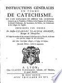 Instructions generales en forme de catechisme, ou l'on explique en abrege par l'ecriture sainte et par la tradition, l'histoire et les dogmes de la religion la morale chretienne (etc.) Nouvelle ed., revue et augmentee