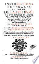 Instructions generales en forme de catechisme ; ou l'on explique en abrege par l'Ecriture sainte & par la Tradition, l'Histoire & les Dogmes de la Religion ... Avec deux Catechismes abregez, a l'usage des Enfans