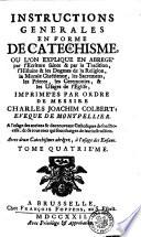 INSTRUCTIONS GENERALES EN FORME DE CATECHISME, OU L'ON EXPLIQUE EN ABREGE' par l'Ecriture sainte & par la Tradition, l'Histoire & les Dogmes de la Religion, la Morale Chrétienne, les Sacremens, les Prieres, les Ceremonies, & les Usages de l'Eglise