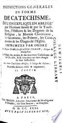 Instructions générales en forme de catechisme ou l'on explique en abregé par l'Ecriture-Sainte & par la tradition, l'histoire & les dogmes de la religion, la morale chrétienne, les sacremens, les prières, les cérémonies & les usages de l'Église