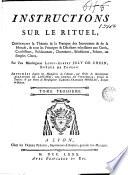 Instructions sur le rituel, contenant la théorie & la pratique des sacrements & de la morale, & tous les principes & décisions nécessaires aux curés, ...