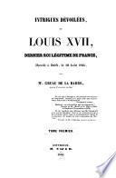 Intrigues dévoilées, ou Louis XVII, dernier roi légitime de France, décédé à Delft, le 10 août 1845