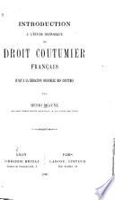 Introduction à l'étude historique du droit coutumier français jusqu'à la rédaction officielle des coutumes