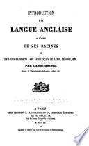 Introduction à la langue anglaise à l'aide de ses racines et de leurs rapports avec le français, le latin, le grec, etc