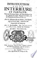 Introduction à la vie intérieure et parfaite, tirée de l'Ecriture Sainte, de l'Introduction à la vie dévote de Saint François de Sales, & de l'Imitation de Jésus-Christ,... Quatrième édition augmentée... par le Père Innocent Le Masson,...