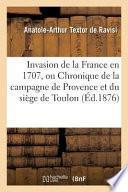 Invasion de La France En 1707, Ou Chronique de La Campagne de Provence Et Du Siege de Toulon