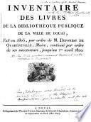 Inventaire des livres de la Bibliothèque publique de la ville de Douai, fait en 1805, par ordre de M. Deforest de Quartdeville, Maire, continué par ordre de ses successeurs, jusqu'au 1er avril 1820