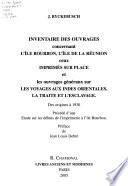 Inventaire des ouvrages concernant l'île Bourbon, l'île de la Réunion, ceux imprimés sur place et les ouvrages généraux sur les voyages aux Indes orientales, la traite de l'esclavage