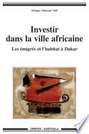 Investir dans la ville africaine - Les émigrés et l'habitat à Dakar