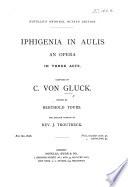 Iphigenia in Aulis, an opera in three acts ... Edited by B. Tours. The English version by ... J. Troutbeck