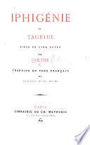 Iphigénie en Tauride. Pièce en cinq actes ... traduite en vers français, et précédée d'une étude [containing Goethe's life, by A. Legrelle].