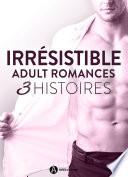Irrésistible - Adult Romances 3 histoires