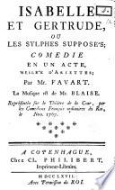 Isabelle et Gertrude, ou Les sylphes supposés; comedie en un acte, meslée [!] d'ariettes; par mr. Favart. La musique est de mr. Blaise. Représentée sur le Théâtre de la cour par le comédiens françois ordinaires du Roi le nov. 1767