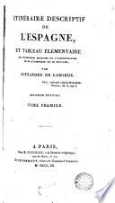 Itinéraire descriptif de l'Espagne, et tableau élémentaire des différentes branches de l'administration et de l'industrie de ce royaume par Alexandre de Laborde,...Seconde édition. Tome premier [-cinquième].