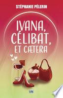 Ivana, célibat, et caetera...