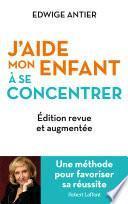 J'aide mon enfant à se concentrer - Une méthode pour favoriser sa réussite