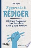 J'apprends à rédiger - Progresser rapidement avec des astuces et des ateliers d'écriture