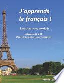 J'apprends le Français ! - Exercices Avec Corrigés, Niveaux A2 à B1