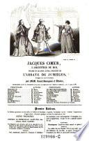 Jacques Coeur, l'argentier du roi, drame en 4 actes, precede de l'abbaye de Jumieges, prologue eh 1 acte et 2 tableaux par ---et Alboize
