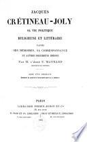 Jacques Crétineau-Joly, sa vie politique, religieuse et littéraire