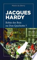 Jacques Hardy, Robin des bois ou Don Quichotte ?