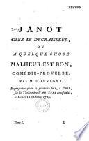 Janot chez le dégraisseur, ou A quelque chose, malheur est bon. Comédie-proverbe par M. Dorvigny. Représentée pour la première fois à Paris sur le théâtre des Variétés amusantes, le lundi 18 octobre 1779...