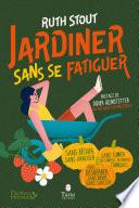 Jardiner sans se fatiguer - La méthode Stout : un potager abondant sans efforts, sans travail du sol et sans engrais
