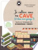 Je cultive dans ma cave (et mon garage aussi!)