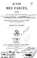 Je fais mes farces, folie en 1 acte, melee de couplets, Par ---, (Michel Joseph) Gentil de (Chavagnac) , (Nicolas) Brazier. Nouv. ed
