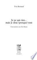 Je ne sais rien-- mais je dirai (presque) tout