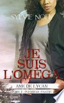Je suis l'Oméga (1e partie) (Ame de Lycan T.2.1)