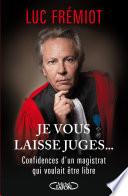 Je vous laisse juges...Confidences d'un magistrat qui voulait etre libre