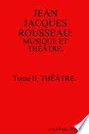 Jean Jacques Rousseau: Musique Et Theatre. Tome II, Theatre. [Second Edition]