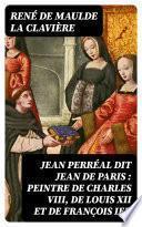 Jean Perréal dit Jean de Paris : peintre de Charles VIII, de Louis XII et de François Ier