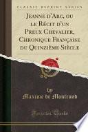 Jeanne d'Arc, Ou Le Récit d'Un Preux Chevalier, Chronique Française Du Quinzième Siècle (Classic Reprint)